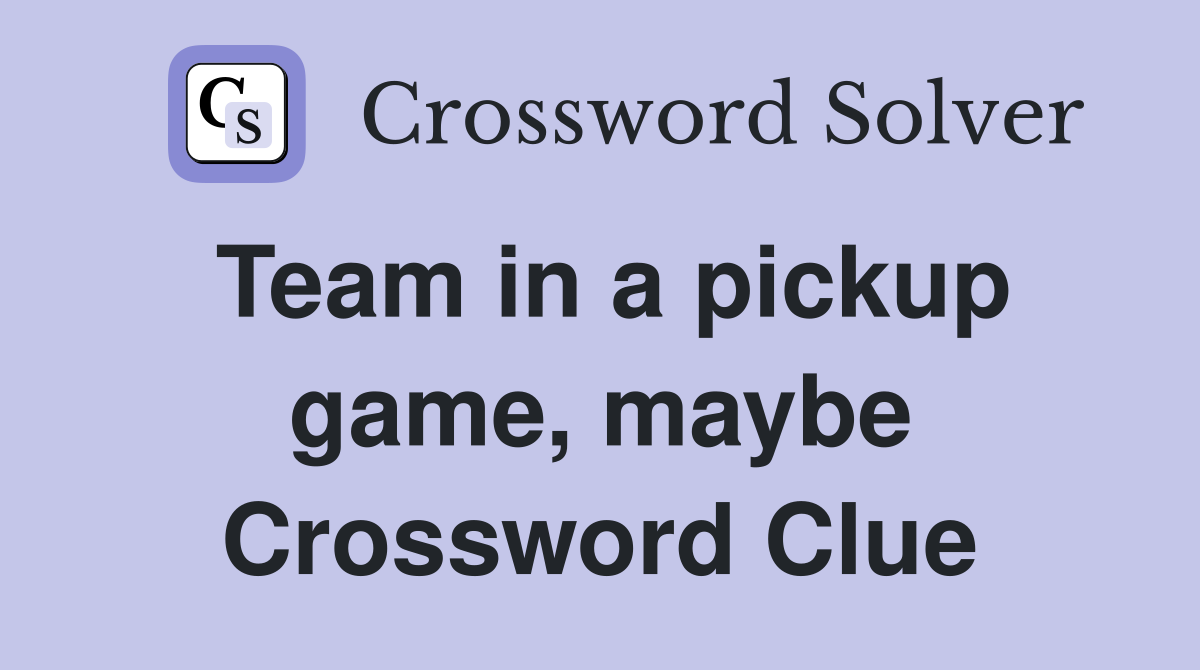 Team in a pickup game, maybe Crossword Clue