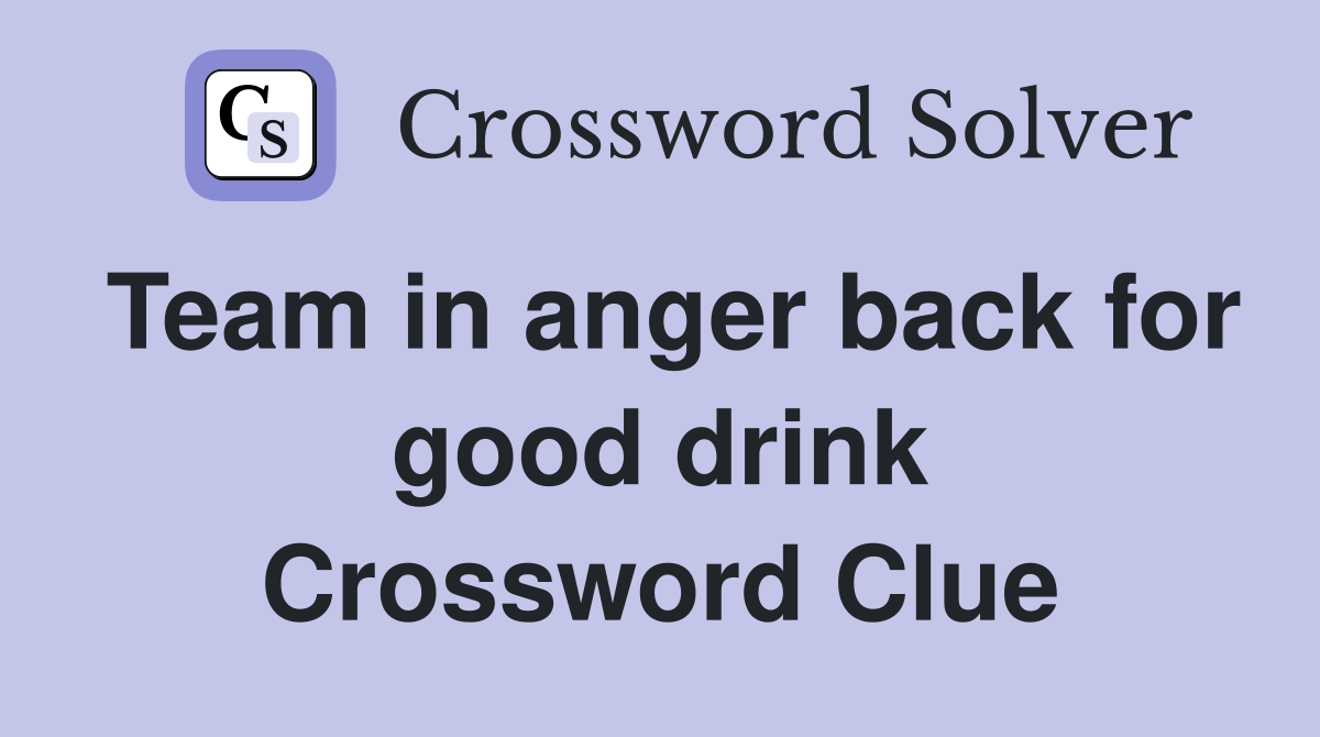 Team in anger back for good drink Crossword Clue