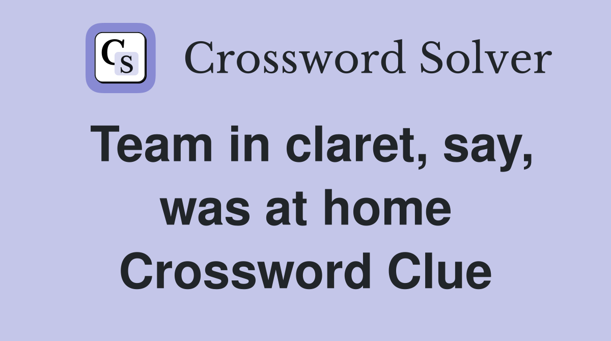 Team in claret, say, was at home Crossword Clue