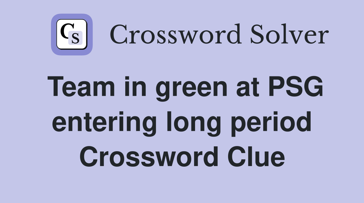Team in green at PSG entering long period Crossword Clue