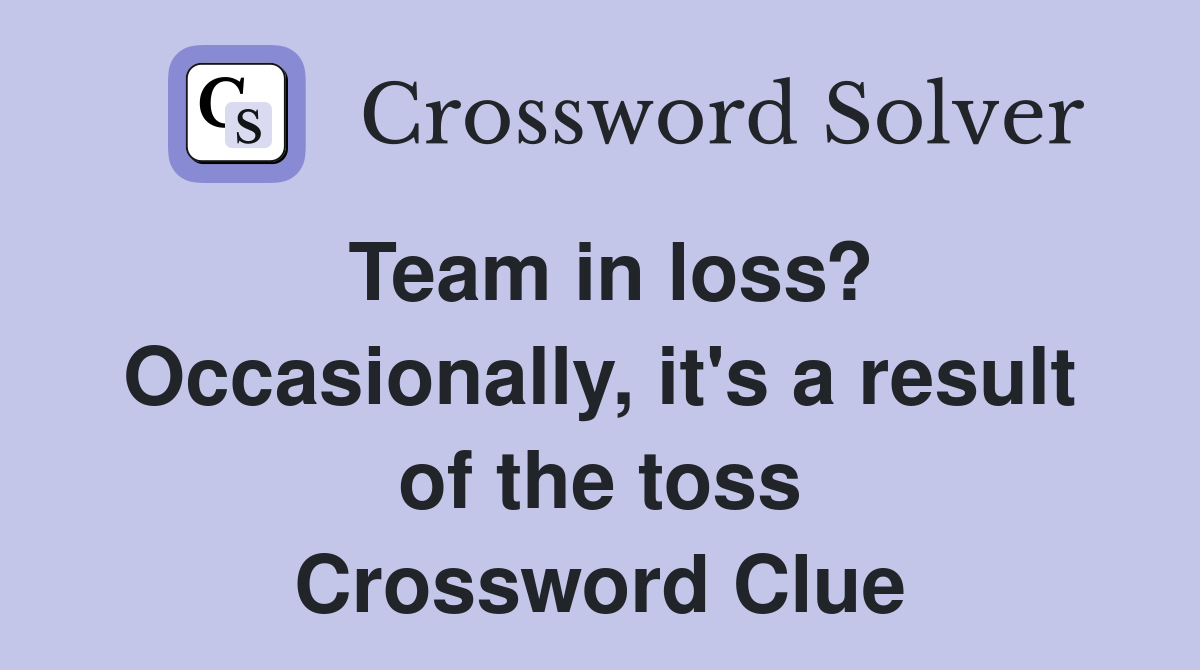 Team in loss? Occasionally, it's a result of the toss Crossword Clue