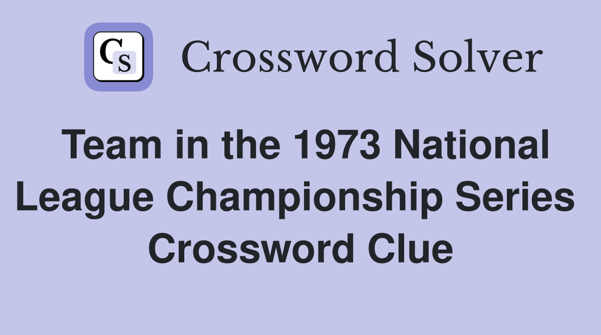 Team in the 1973 National League Championship Series  Crossword Clue
