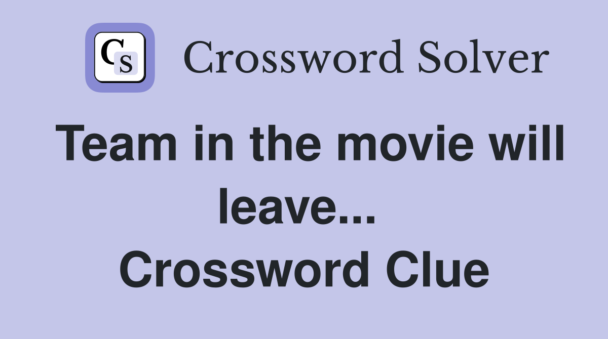 Team in the movie will leave...  Crossword Clue