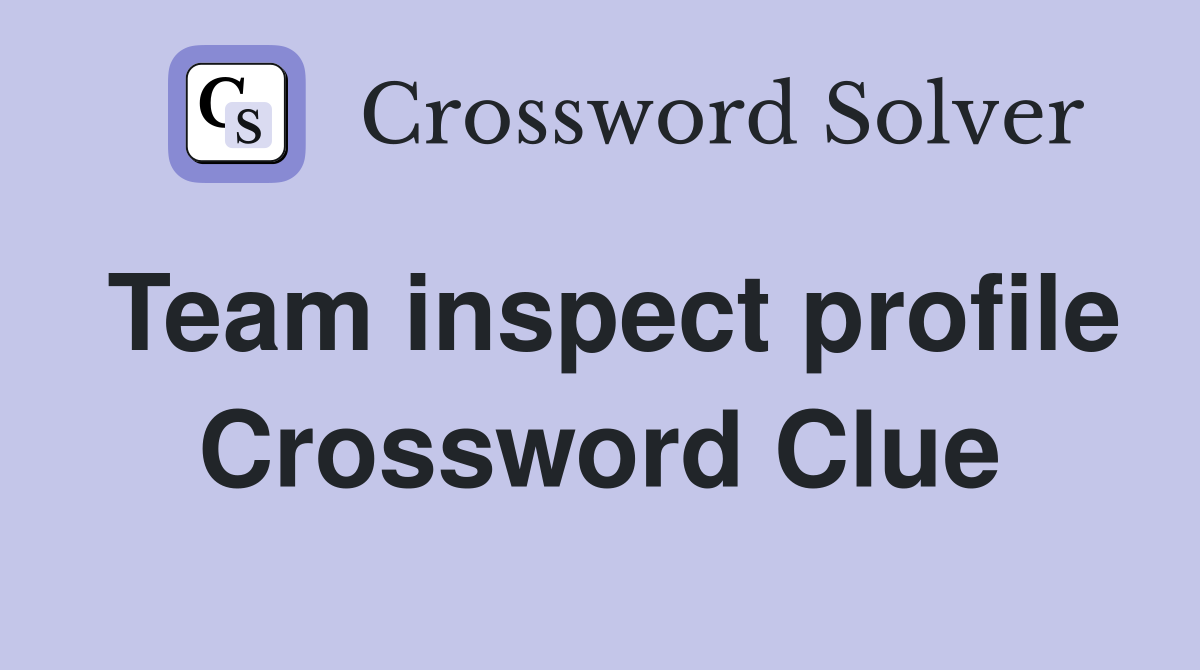 Team inspect profile Crossword Clue