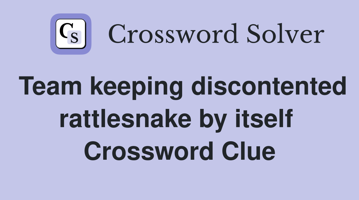 Team keeping discontented rattlesnake by itself  Crossword Clue