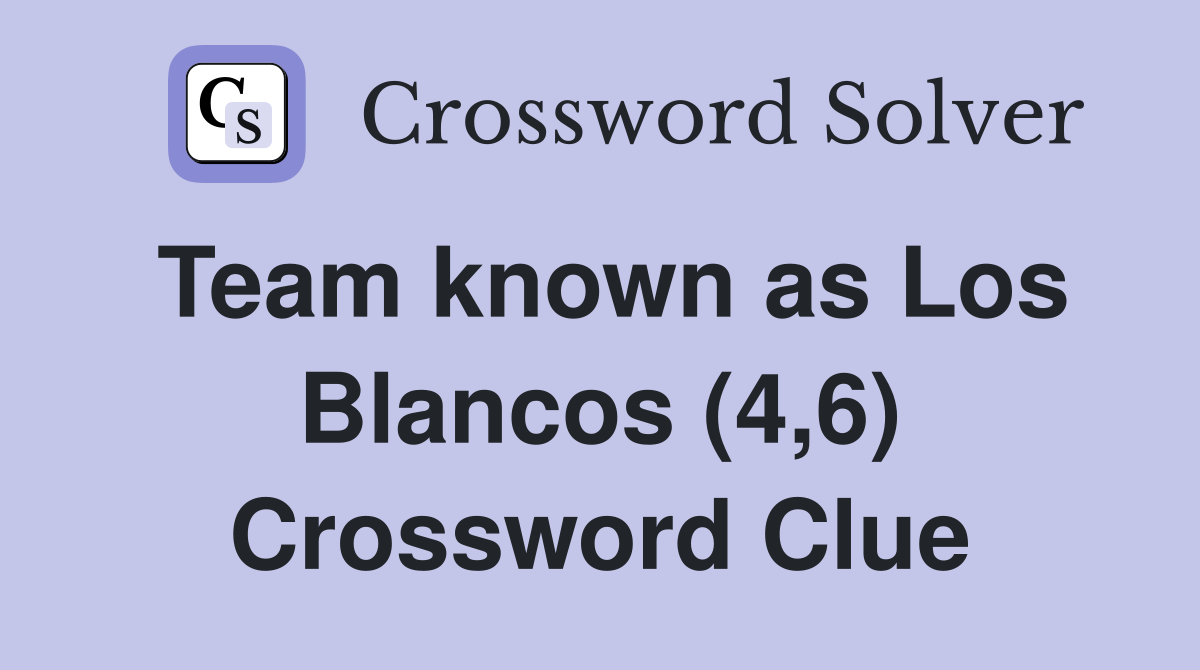 Team known as Los Blancos (4,6) Crossword Clue