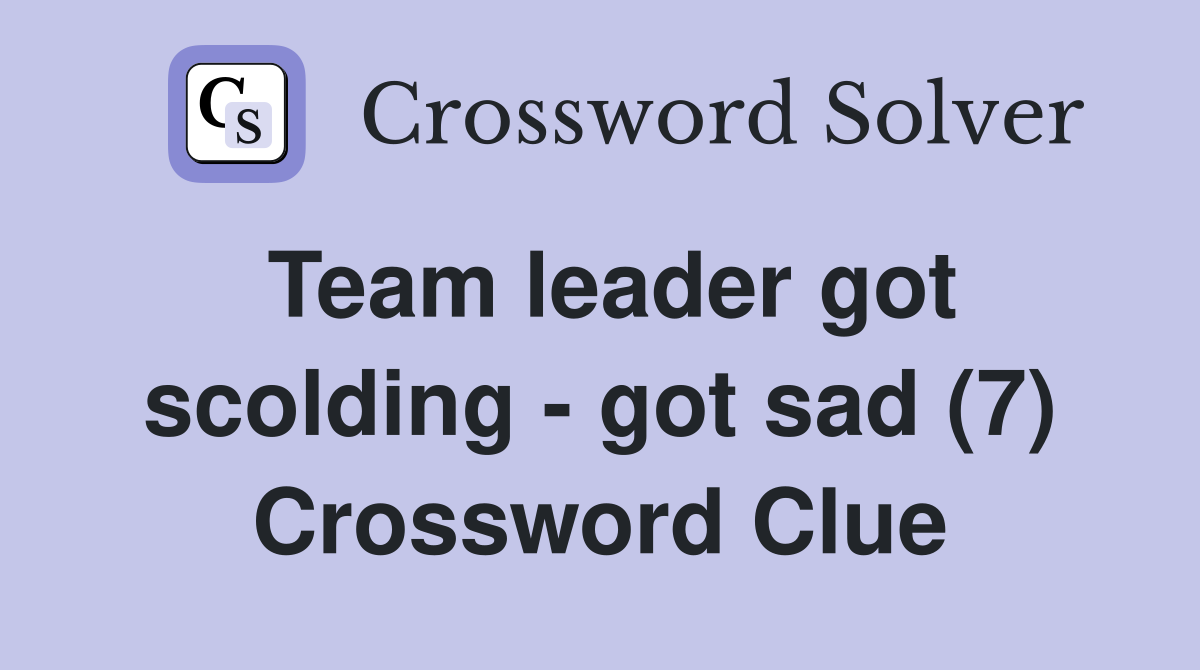 Team leader got scolding - got sad (7) Crossword Clue
