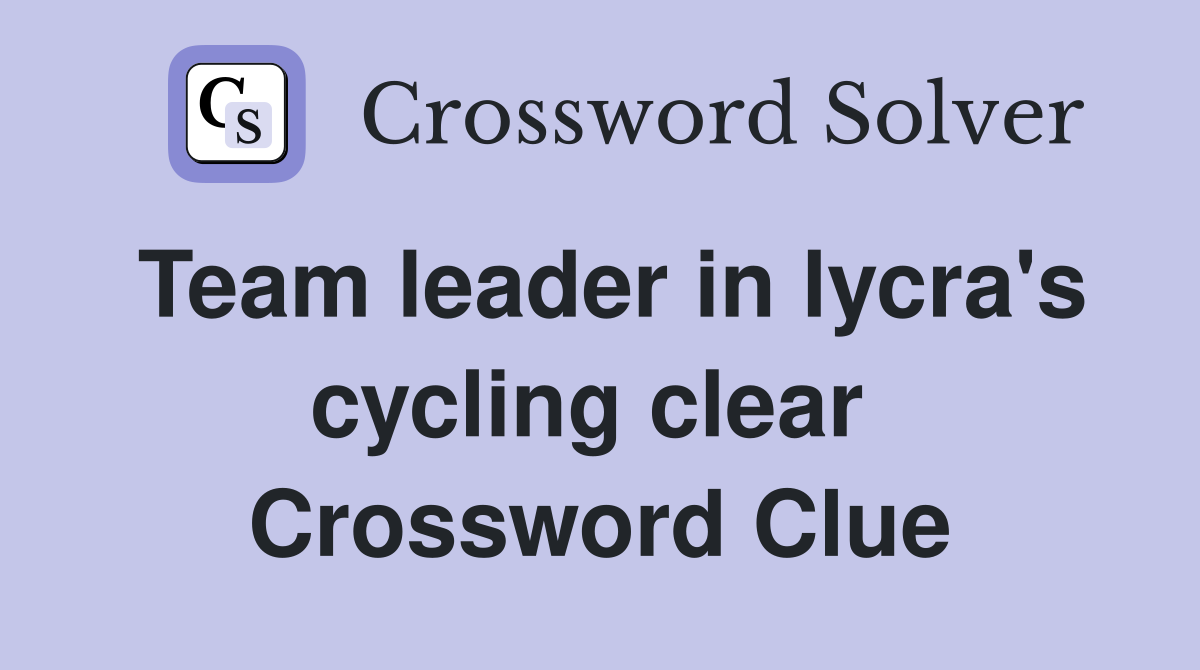 Team leader in lycra's cycling clear  Crossword Clue