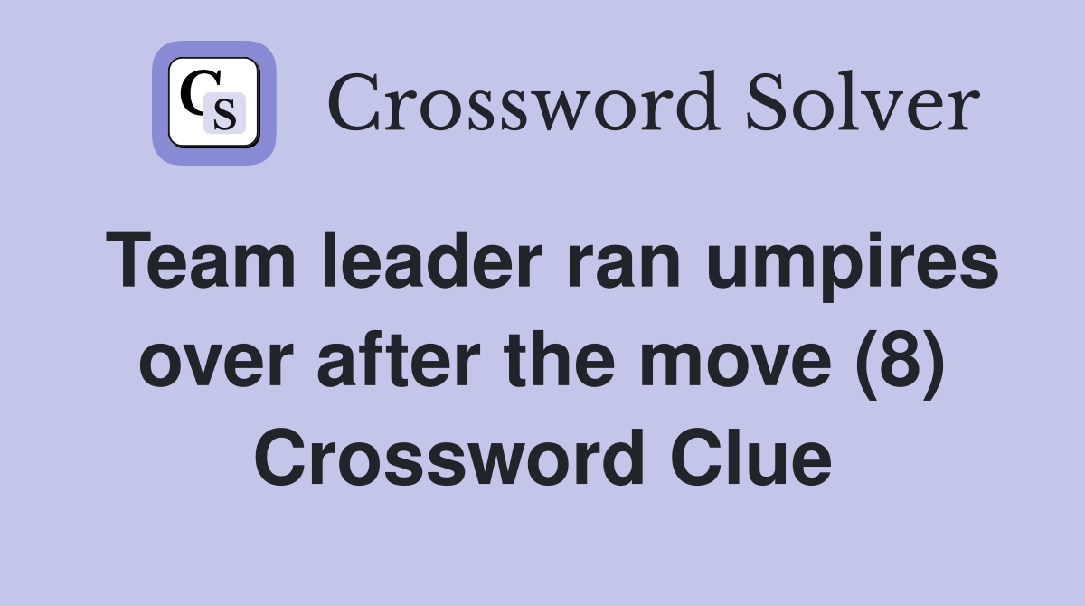 Team leader ran umpires over after the move (8) Crossword Clue