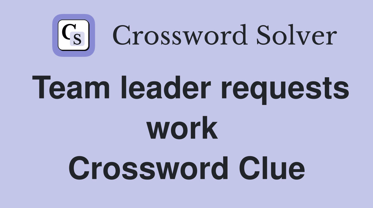 Team leader requests work  Crossword Clue