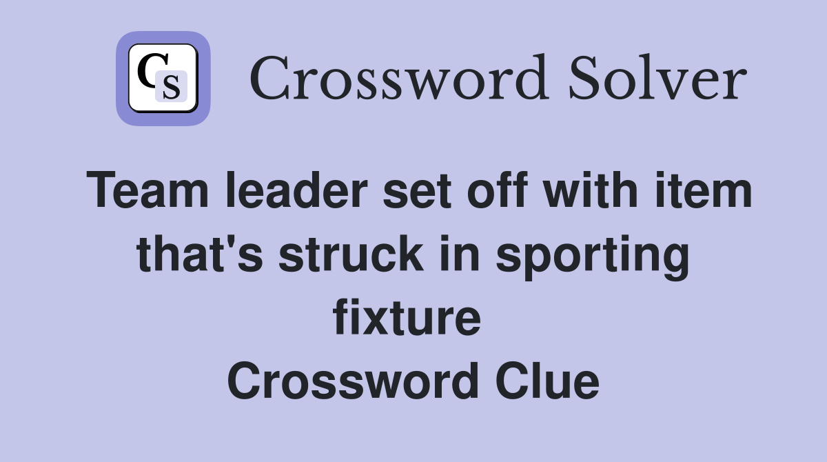 Team leader set off with item that's struck in sporting fixture  Crossword Clue