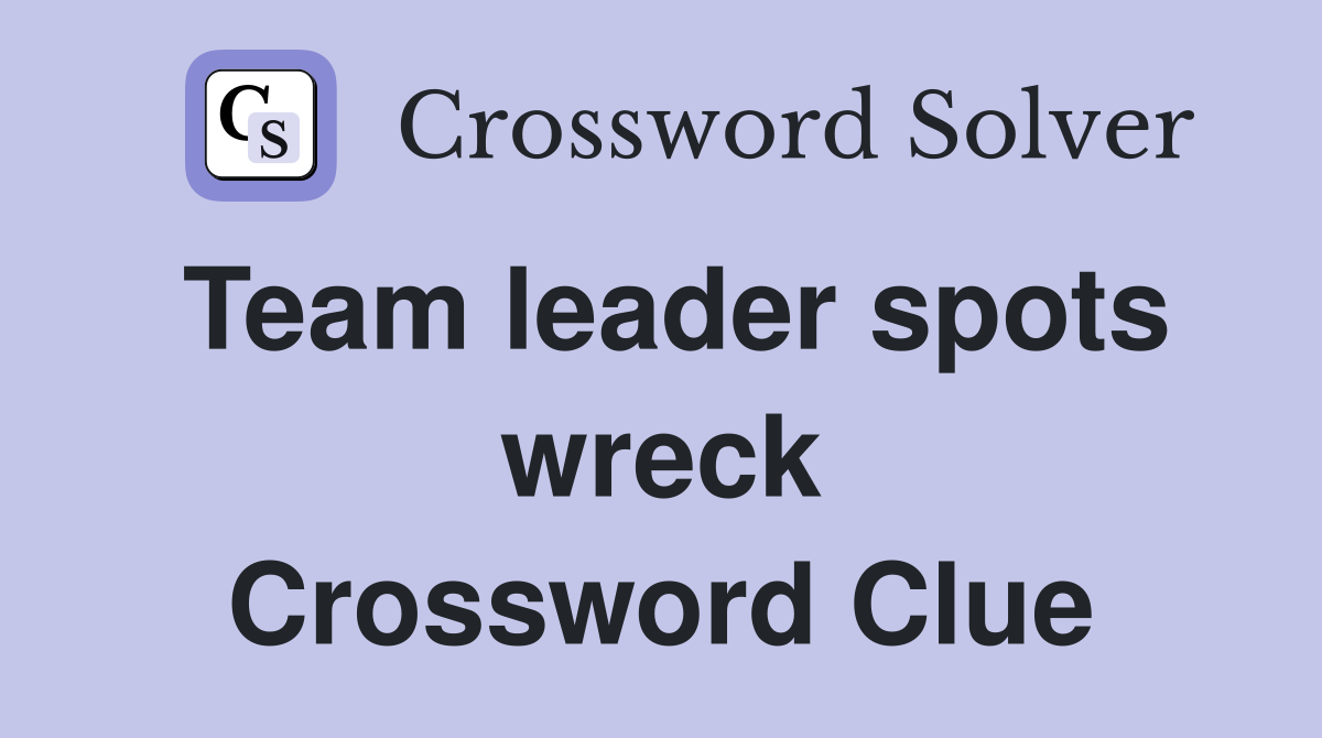 Team leader spots wreck Crossword Clue