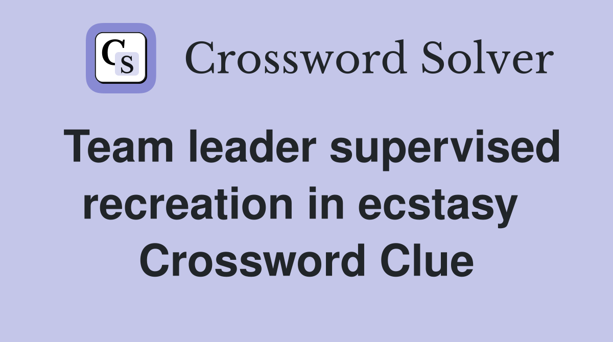 Team leader supervised recreation in ecstasy  Crossword Clue
