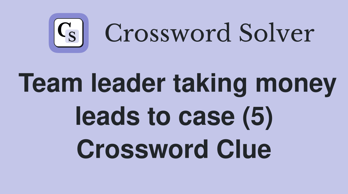 Team leader taking money leads to case (5) Crossword Clue