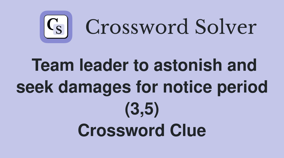 Team leader to astonish and seek damages for notice period (3,5) Crossword Clue