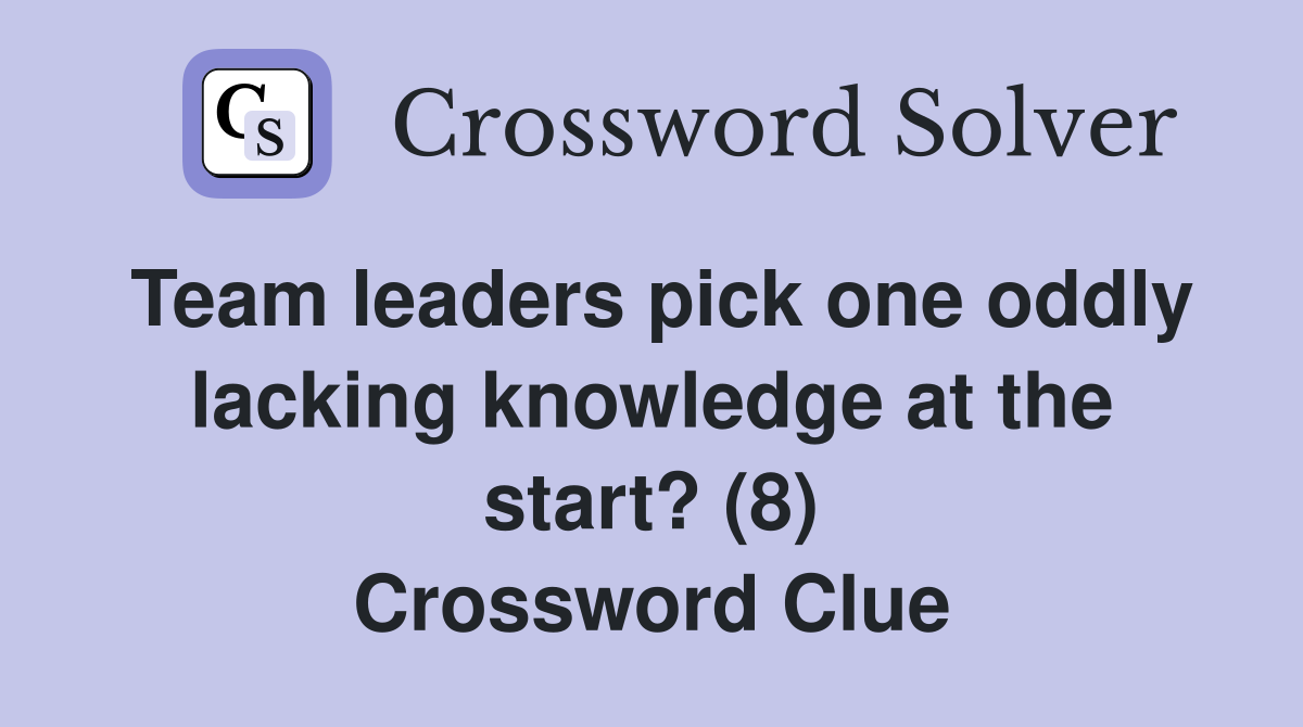 Team leaders pick one oddly lacking knowledge at the start? (8) Crossword Clue