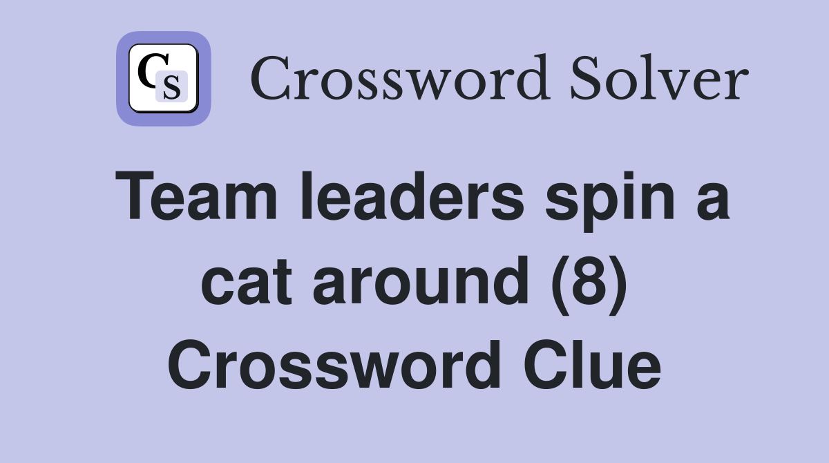 Team leaders spin a cat around (8) Crossword Clue