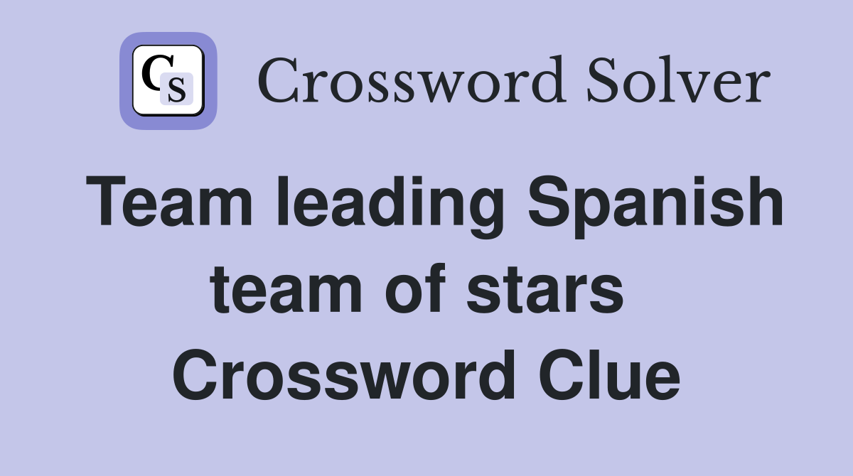 Team leading Spanish team of stars  Crossword Clue