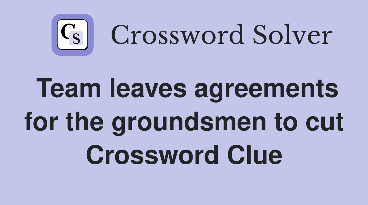 Team leaves agreements for the groundsmen to cut Crossword Clue