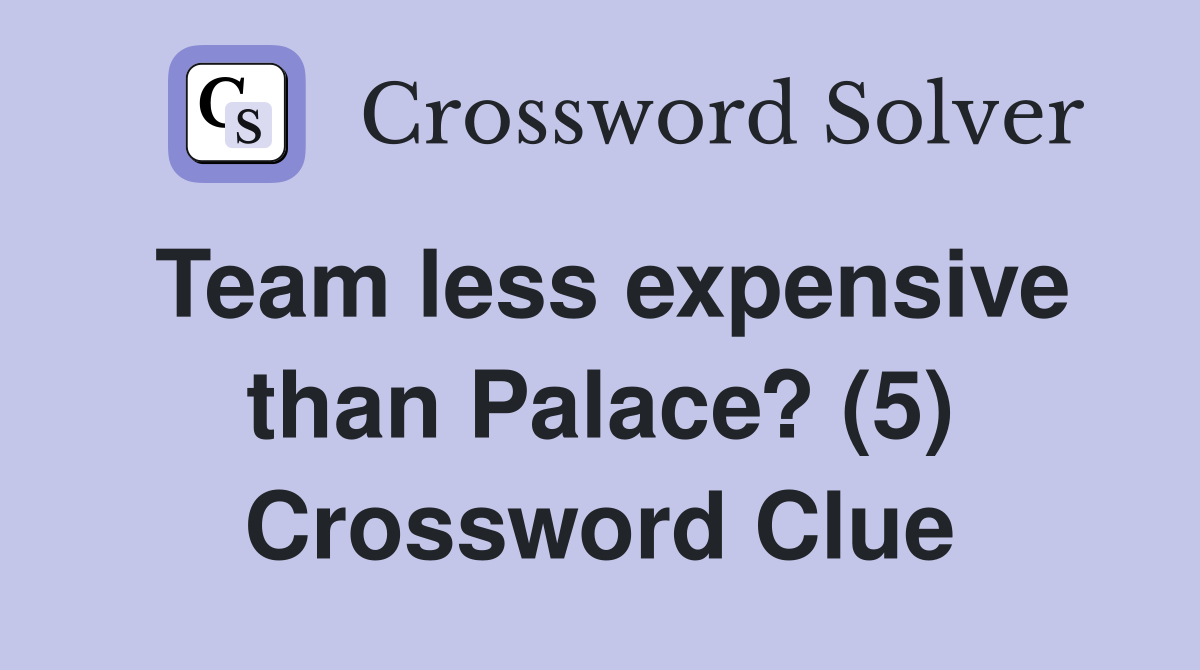 Team less expensive than Palace? (5) Crossword Clue