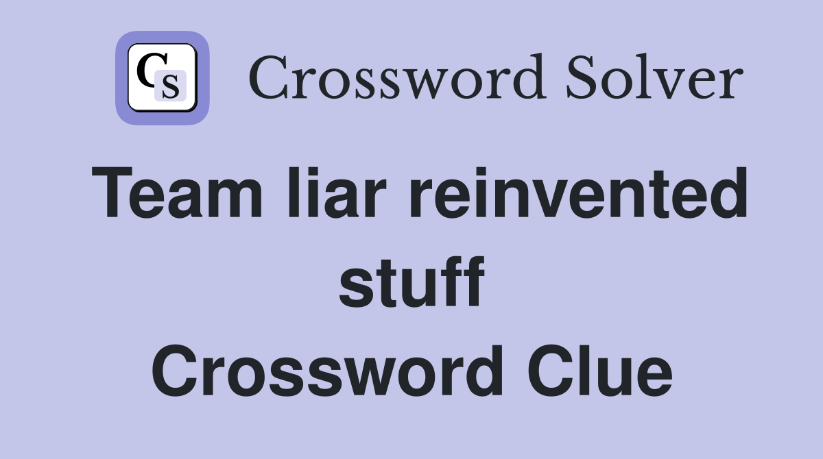 Team liar reinvented stuff Crossword Clue
