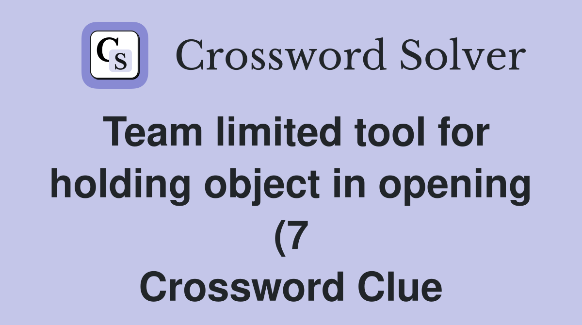 Team limited tool for holding object in opening (7) Crossword Clue Team limited tool for holding object in opening (7) Crossword Clue