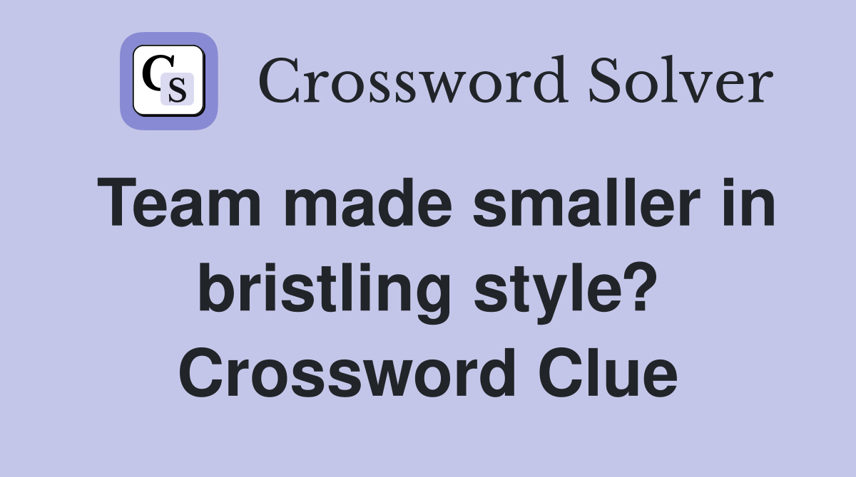 Team made smaller in bristling style? Crossword Clue