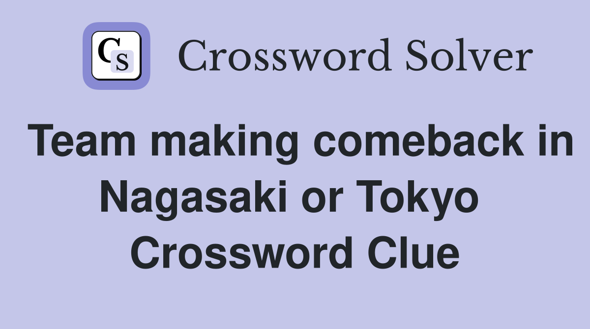Team making comeback in Nagasaki or Tokyo  Crossword Clue