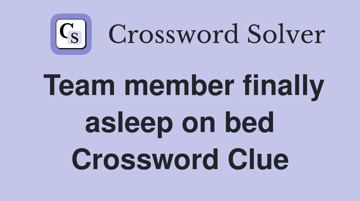 Team member finally asleep on bed Crossword Clue