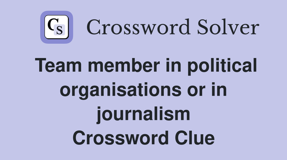 Team member in political organisations or in journalism Crossword Clue