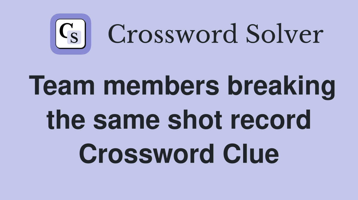 Team members breaking the same shot record Crossword Clue