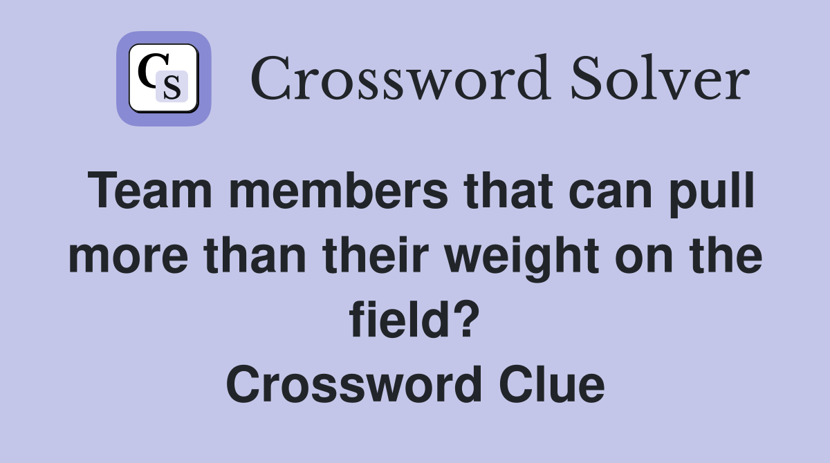 Team members that can pull more than their weight on the field? Crossword Clue