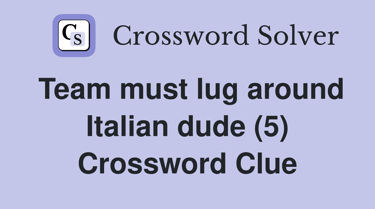 Team must lug around Italian dude (5) Crossword Clue