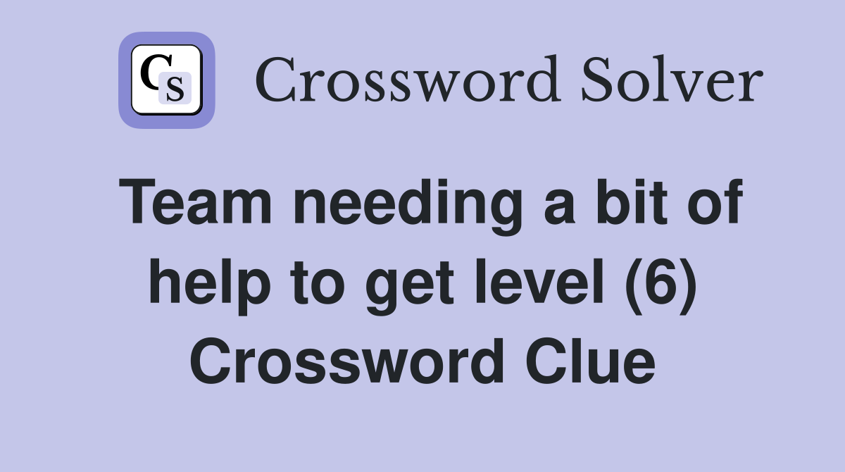 Team needing a bit of help to get level (6) Crossword Clue
