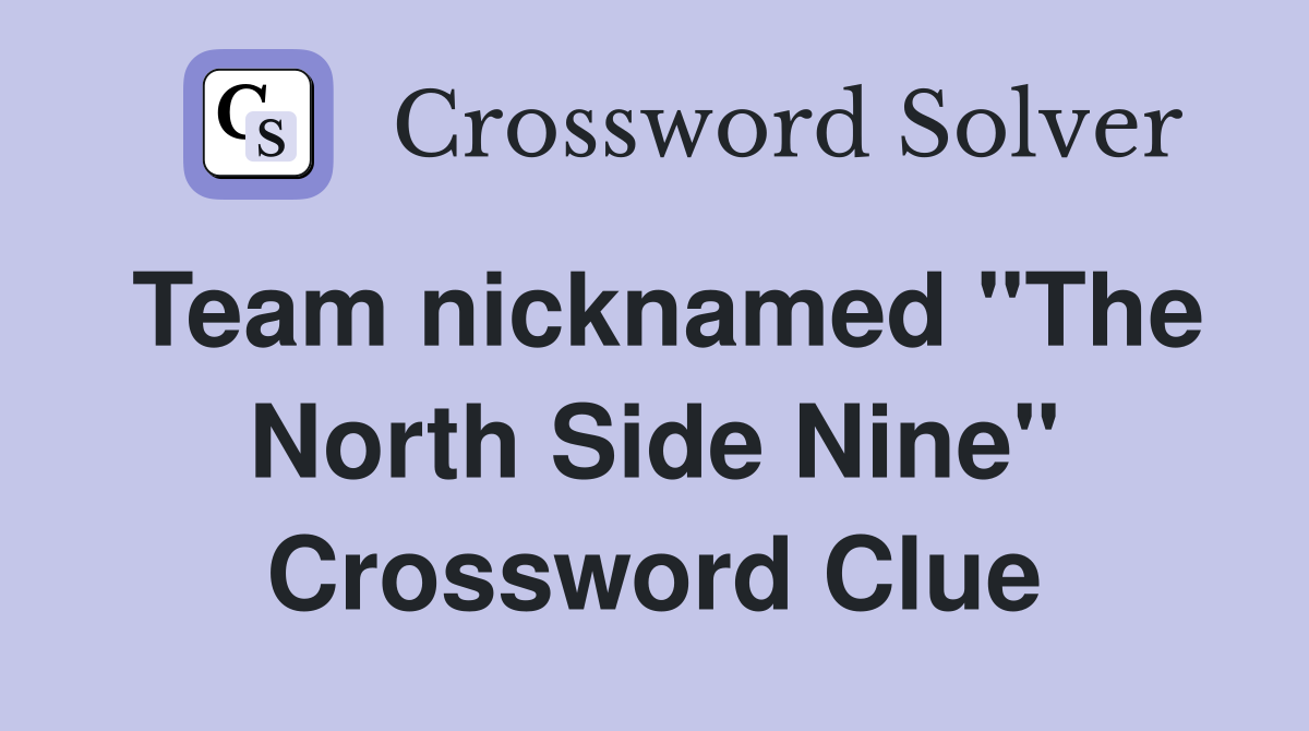 Team nicknamed "The North Side Nine" Crossword Clue