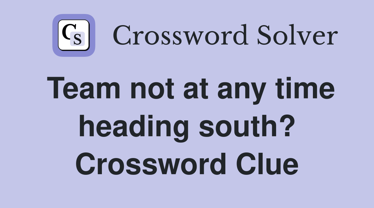 Team not at any time heading south? Crossword Clue