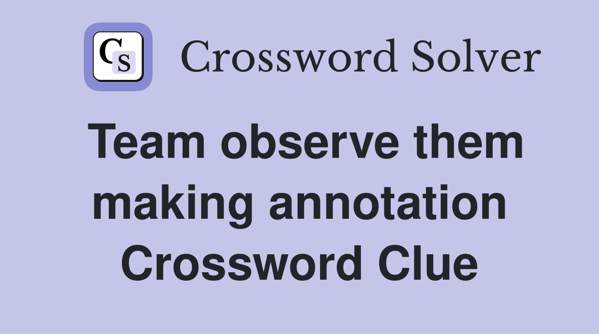 Team observe them making annotation Crossword Clue