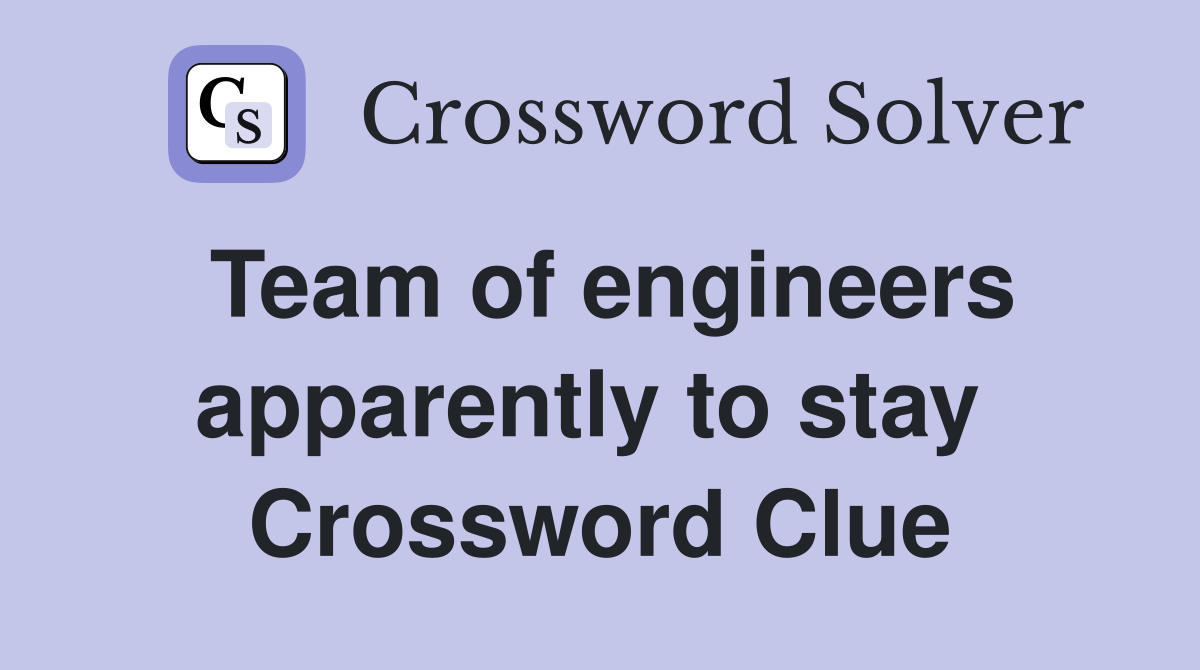 Team of engineers apparently to stay  Crossword Clue