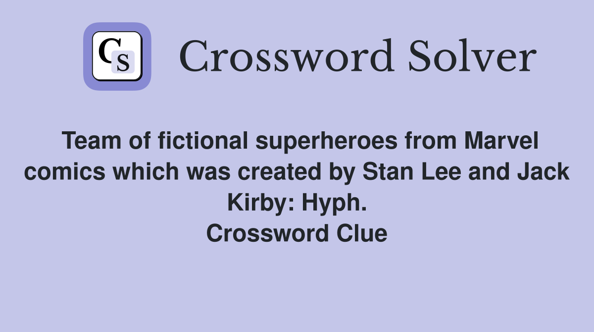 Team of fictional superheroes from Marvel comics which was created by Stan Lee and Jack Kirby: Hyph. Crossword Clue