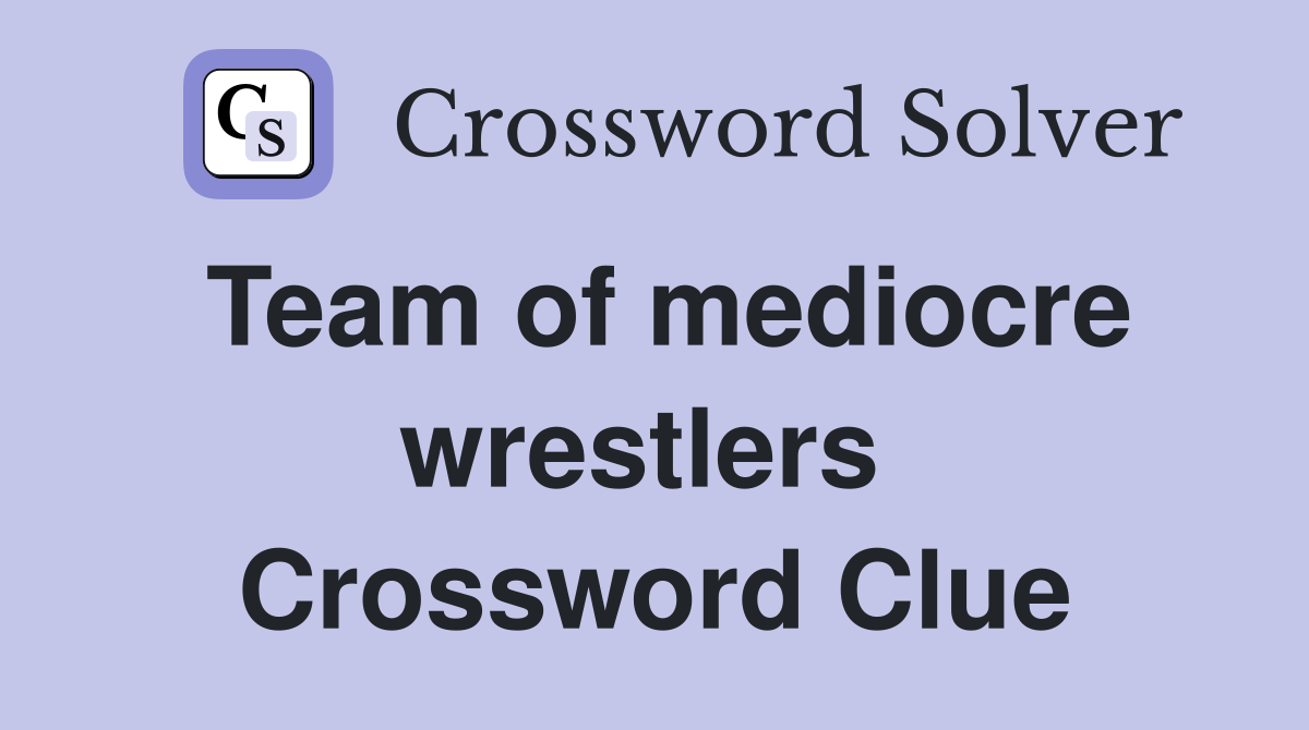 Team of mediocre wrestlers  Crossword Clue