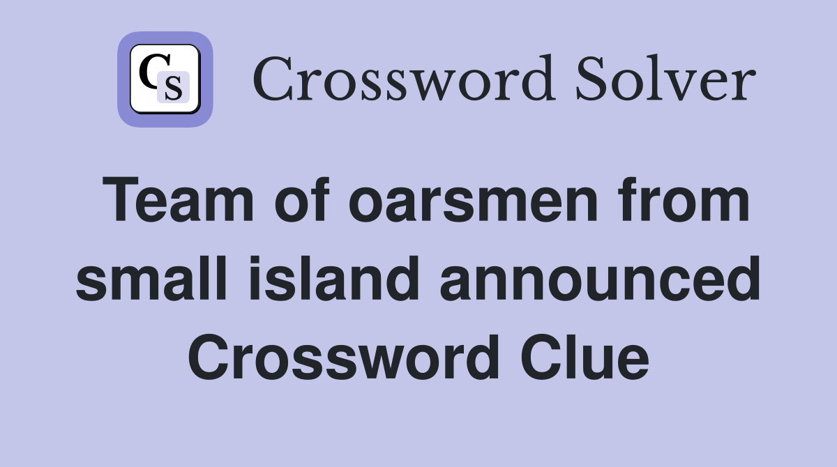 Team of oarsmen from small island announced Crossword Clue