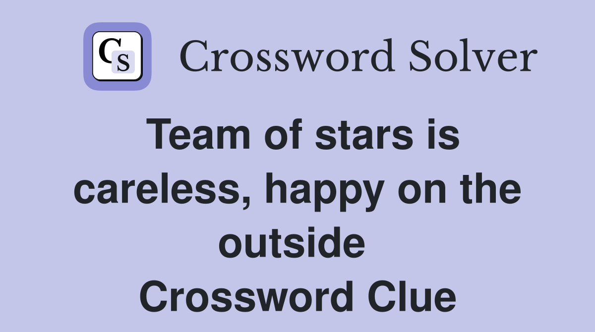Team of stars is careless, happy on the outside  Crossword Clue