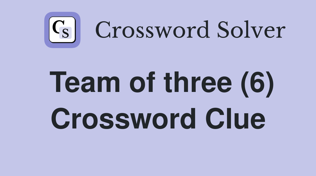 Team of three (6) Crossword Clue