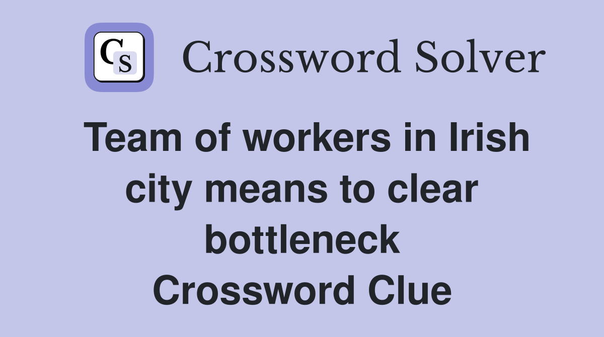 Team of workers in Irish city means to clear bottleneck Crossword Clue