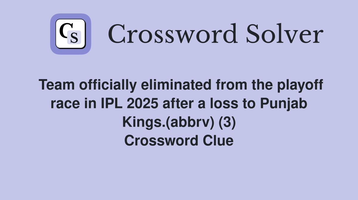 Team officially eliminated from the playoff race in IPL 2025 after a loss to Punjab Kings.(abbrv) (3) Crossword Clue