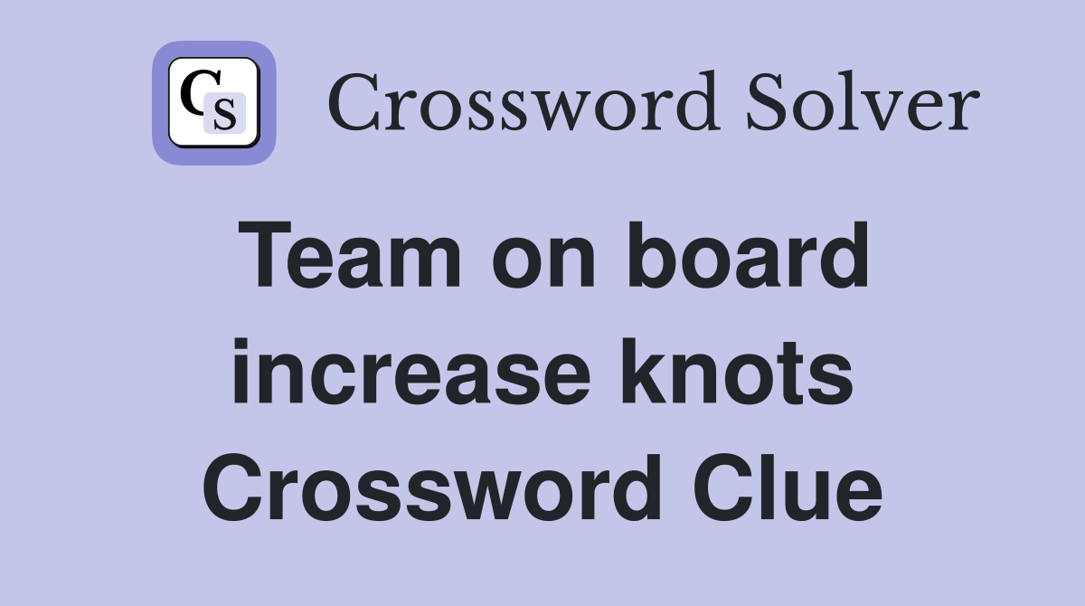 Team on board increase knots Crossword Clue