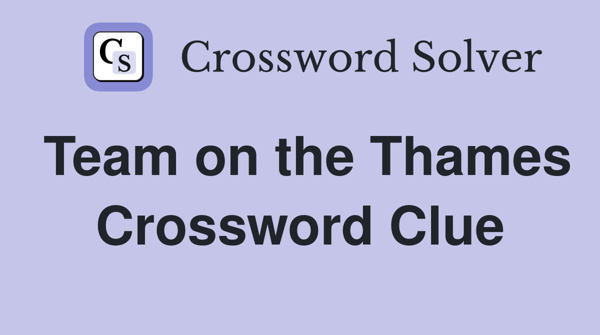 Team on the Thames Crossword Clue