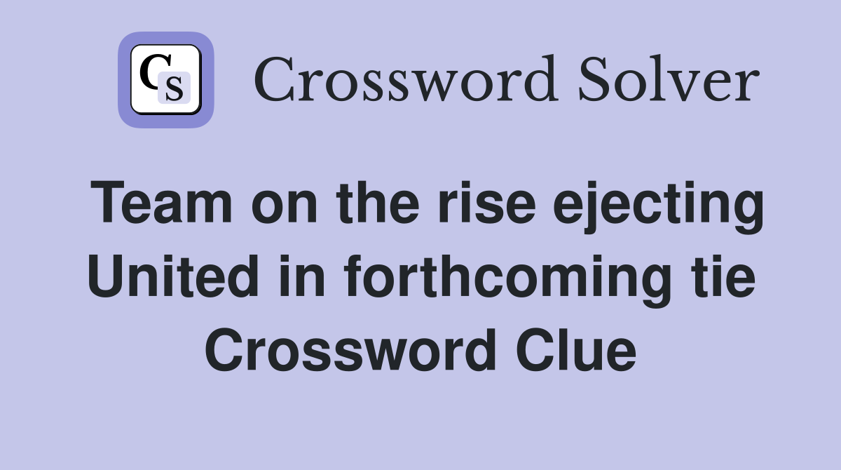 Team on the rise ejecting United in forthcoming tie Crossword Clue