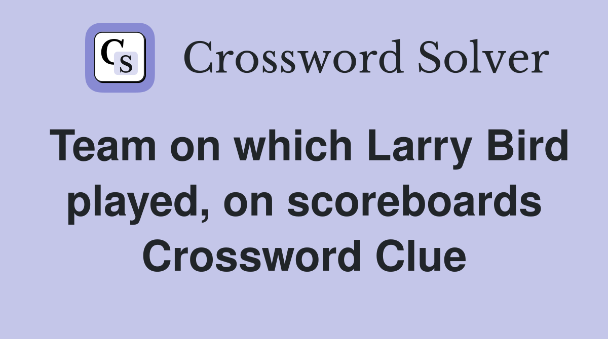 Team on which Larry Bird played, on scoreboards Crossword Clue