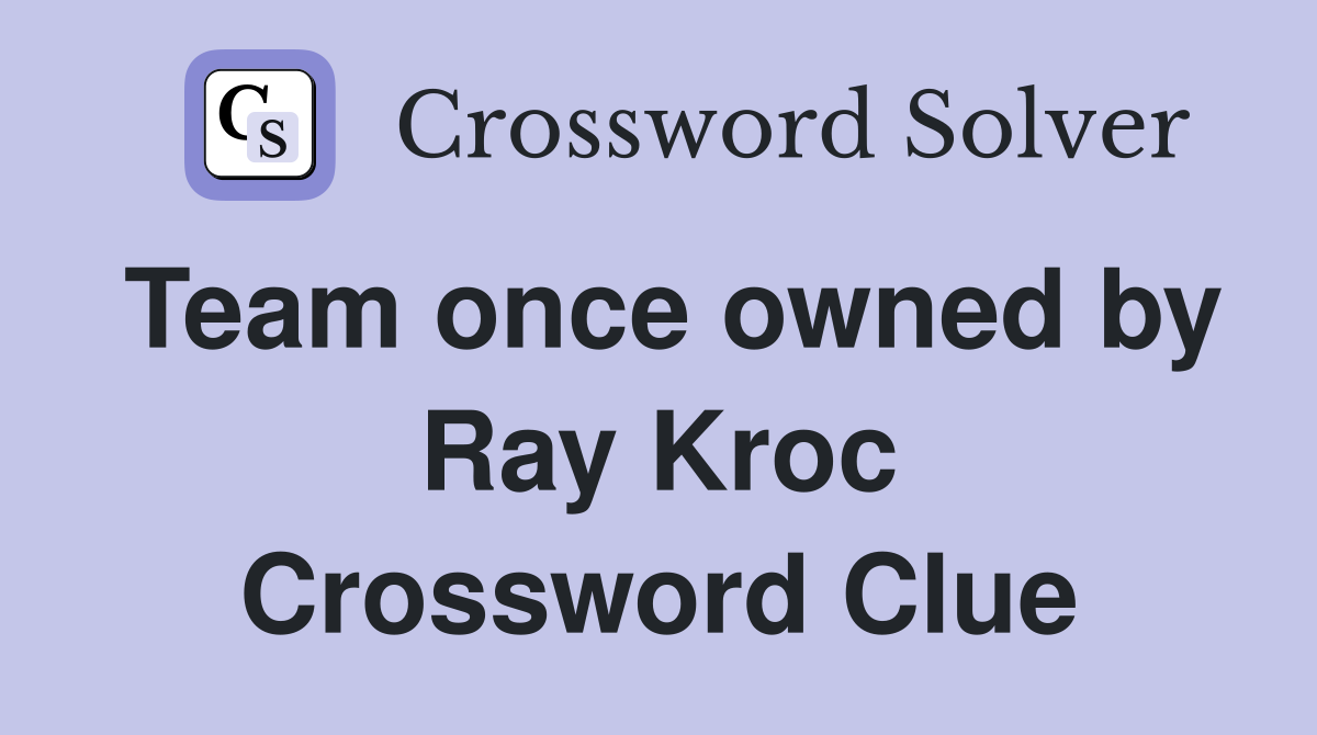 Team once owned by Ray Kroc Crossword Clue